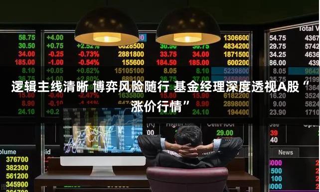 逻辑主线清晰 博弈风险随行 基金经理深度透视A股“涨价行情”