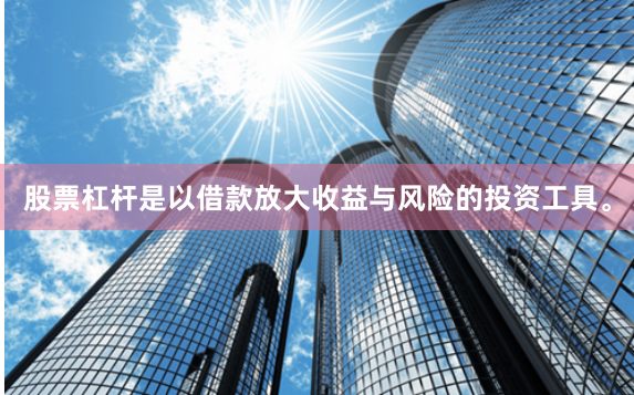 股票杠杆是以借款放大收益与风险的投资工具。