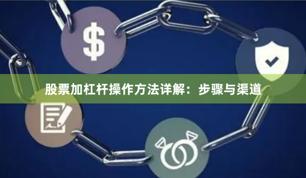 股票加杠杆操作方法详解：步骤与渠道