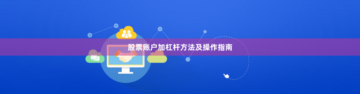 股票账户加杠杆方法及操作指南