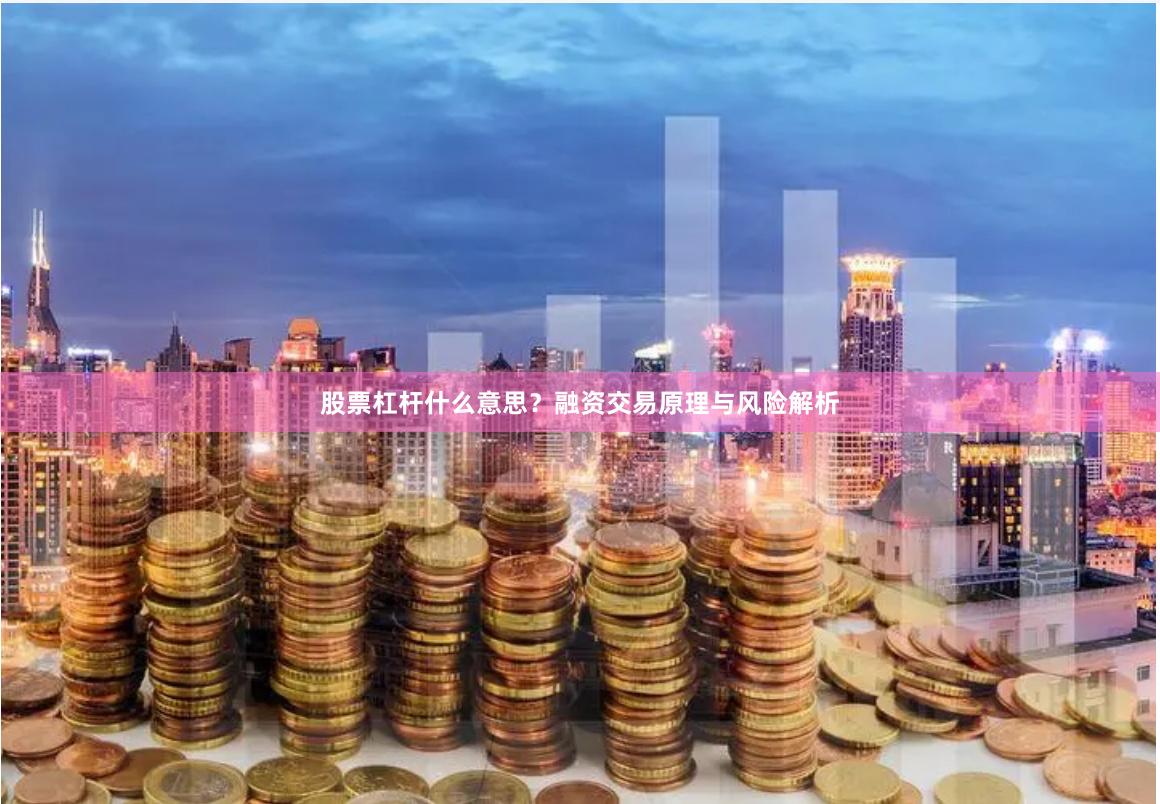 股票杠杆什么意思？融资交易原理与风险解析