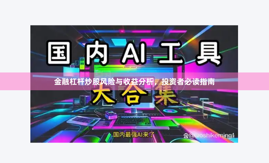 金融杠杆炒股风险与收益分析，投资者必读指南