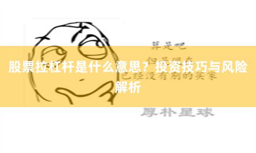 股票拉杠杆是什么意思？投资技巧与风险解析