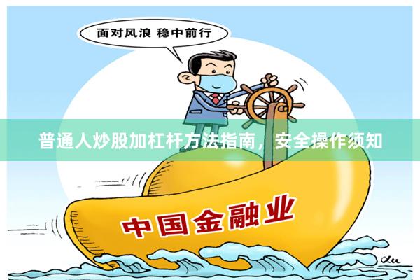 普通人炒股加杠杆方法指南，安全操作须知