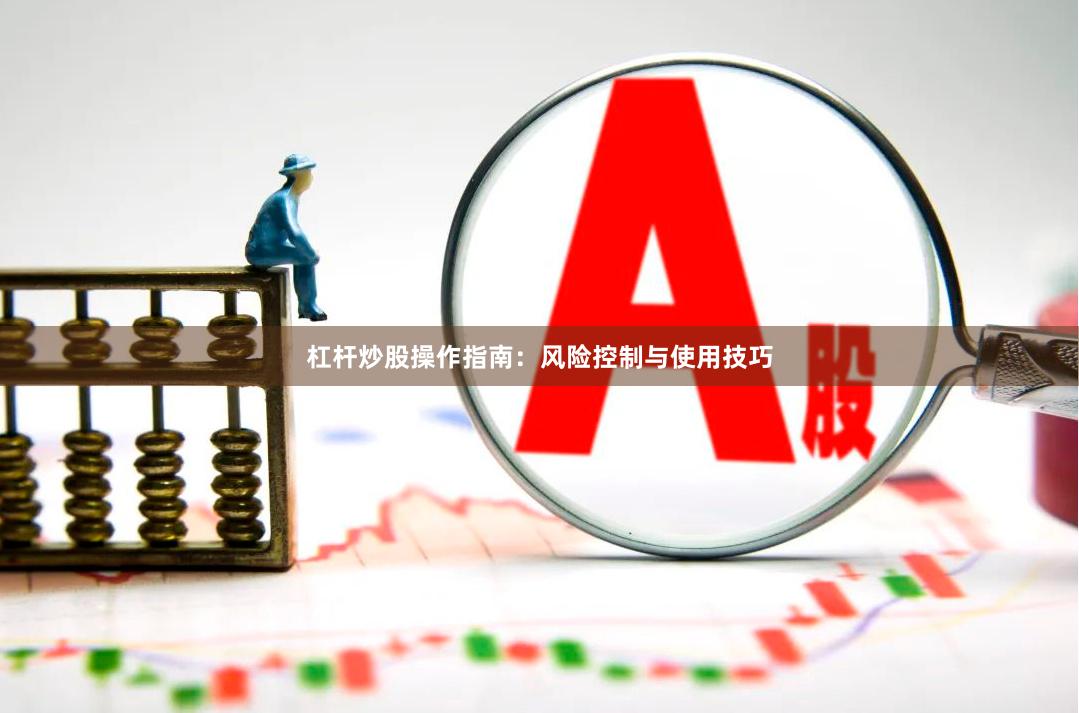 杠杆炒股操作指南：风险控制与使用技巧