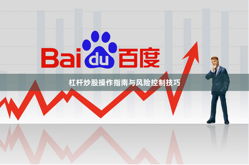 杠杆炒股操作指南与风险控制技巧