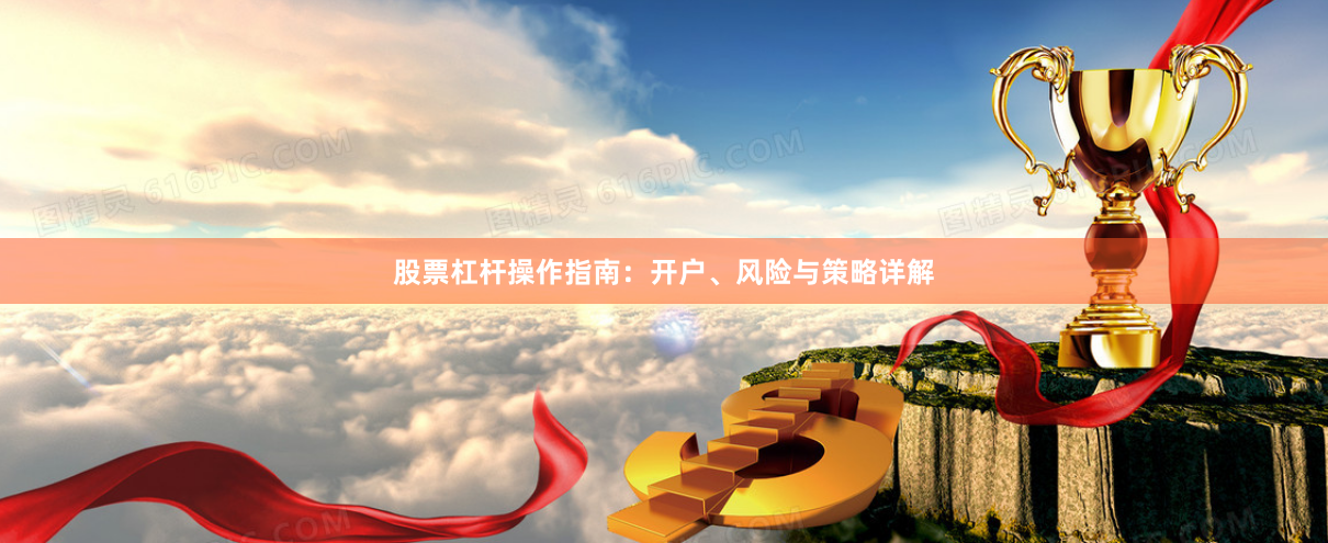 股票杠杆操作指南：开户、风险与策略详解
