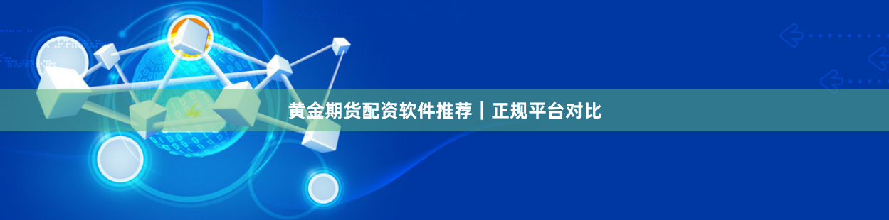 黄金期货配资软件推荐｜正规平台对比